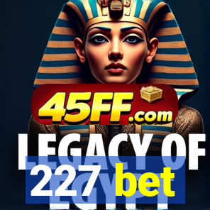 227 bet